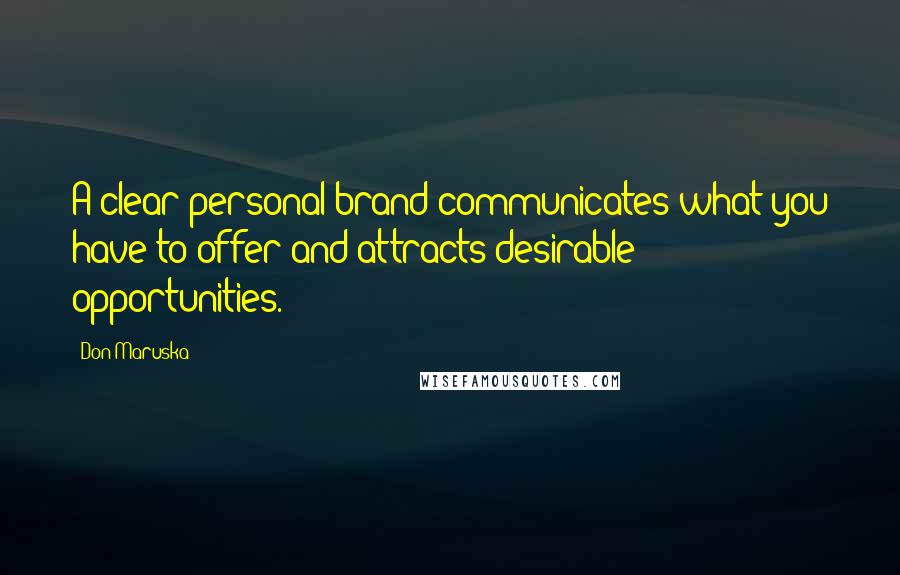 Don Maruska Quotes: A clear personal brand communicates what you have to offer and attracts desirable opportunities.