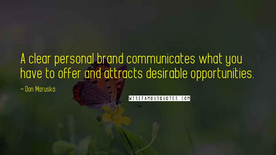 Don Maruska Quotes: A clear personal brand communicates what you have to offer and attracts desirable opportunities.