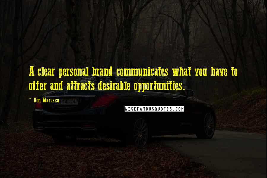 Don Maruska Quotes: A clear personal brand communicates what you have to offer and attracts desirable opportunities.