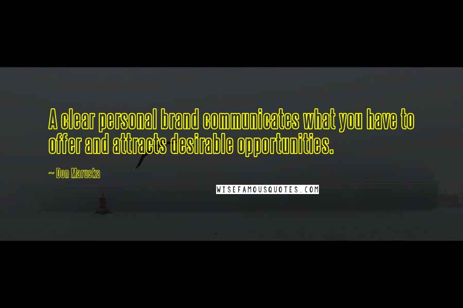 Don Maruska Quotes: A clear personal brand communicates what you have to offer and attracts desirable opportunities.