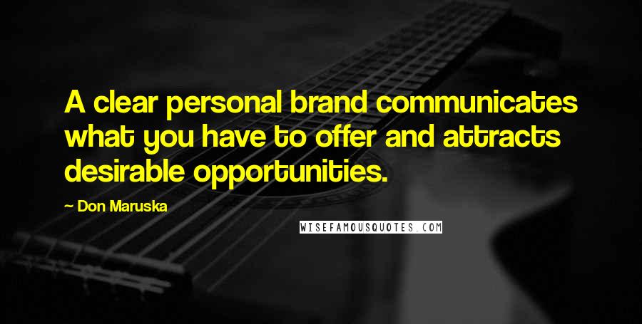 Don Maruska Quotes: A clear personal brand communicates what you have to offer and attracts desirable opportunities.