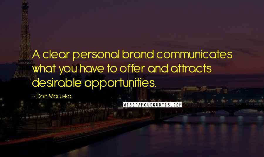 Don Maruska Quotes: A clear personal brand communicates what you have to offer and attracts desirable opportunities.