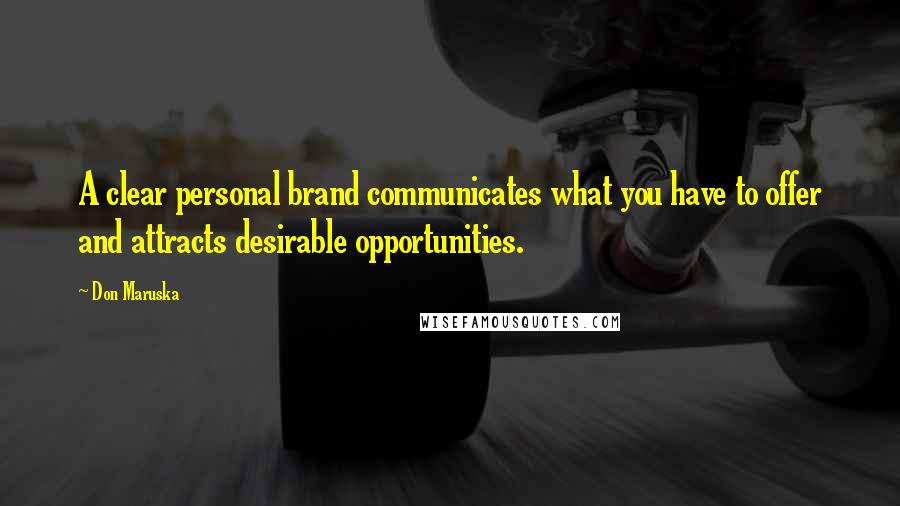 Don Maruska Quotes: A clear personal brand communicates what you have to offer and attracts desirable opportunities.