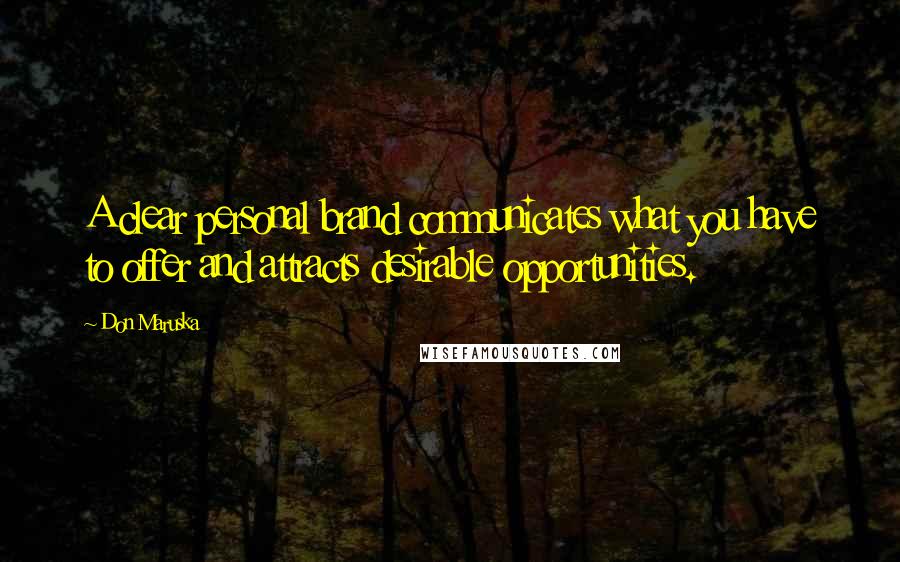 Don Maruska Quotes: A clear personal brand communicates what you have to offer and attracts desirable opportunities.