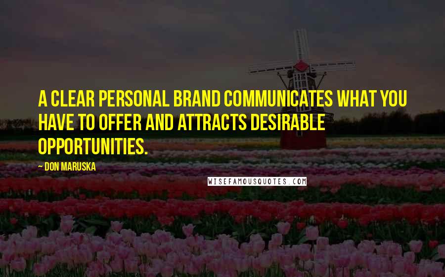 Don Maruska Quotes: A clear personal brand communicates what you have to offer and attracts desirable opportunities.