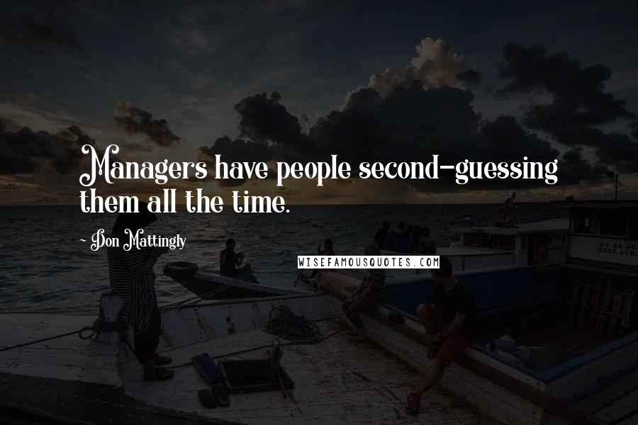 Don Mattingly Quotes: Managers have people second-guessing them all the time.