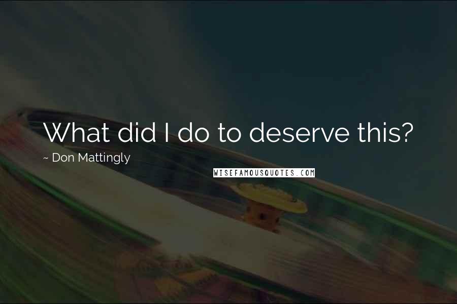 Don Mattingly Quotes: What did I do to deserve this?