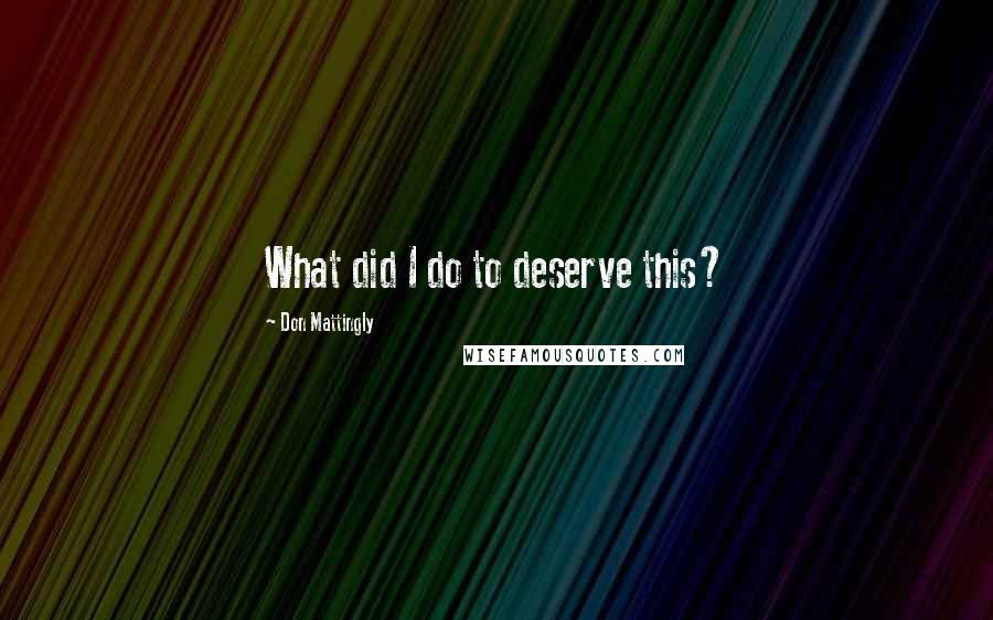 Don Mattingly Quotes: What did I do to deserve this?