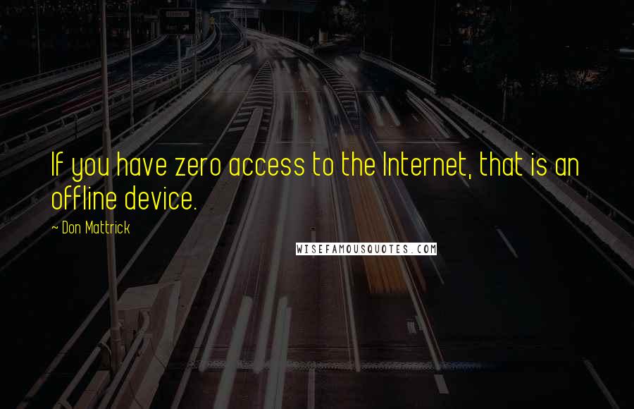 Don Mattrick Quotes: If you have zero access to the Internet, that is an offline device.