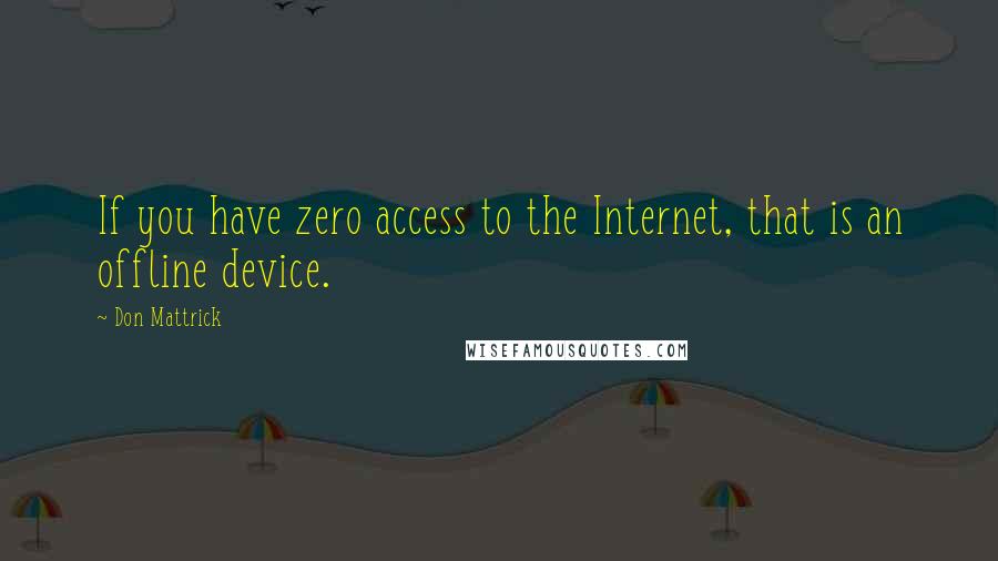 Don Mattrick Quotes: If you have zero access to the Internet, that is an offline device.