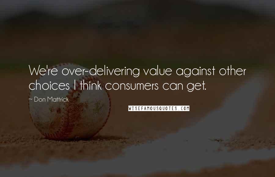 Don Mattrick Quotes: We're over-delivering value against other choices I think consumers can get.