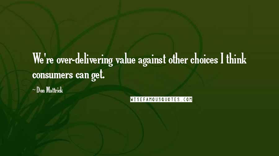 Don Mattrick Quotes: We're over-delivering value against other choices I think consumers can get.