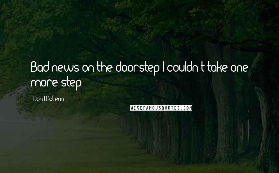 Don McLean Quotes: Bad news on the doorstep;I couldn't take one more step