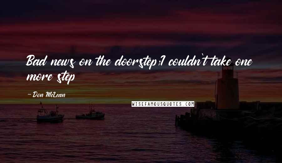 Don McLean Quotes: Bad news on the doorstep;I couldn't take one more step