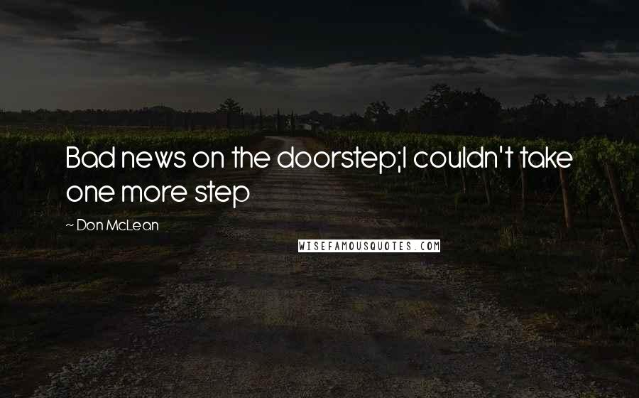 Don McLean Quotes: Bad news on the doorstep;I couldn't take one more step
