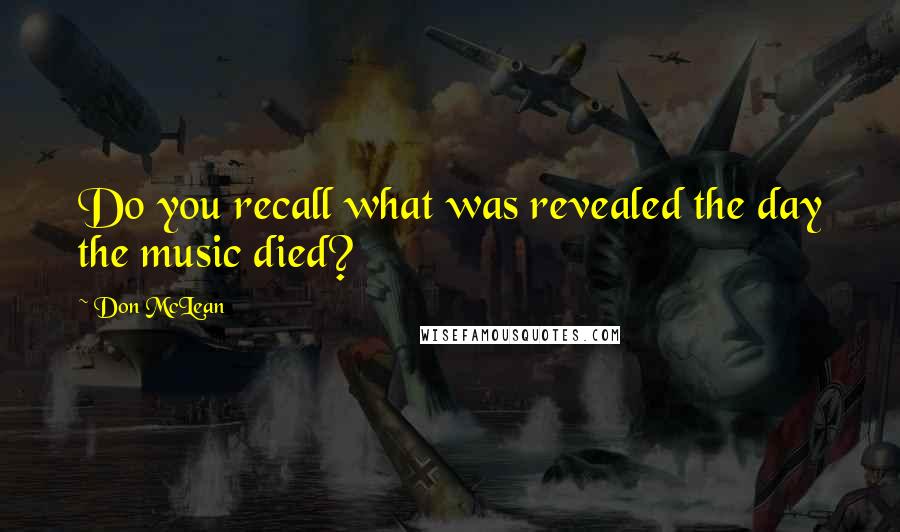 Don McLean Quotes: Do you recall what was revealed the day the music died?