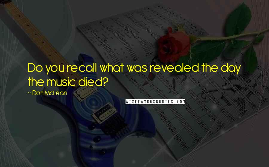 Don McLean Quotes: Do you recall what was revealed the day the music died?