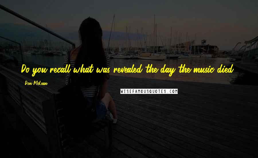 Don McLean Quotes: Do you recall what was revealed the day the music died?