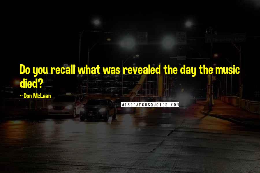 Don McLean Quotes: Do you recall what was revealed the day the music died?