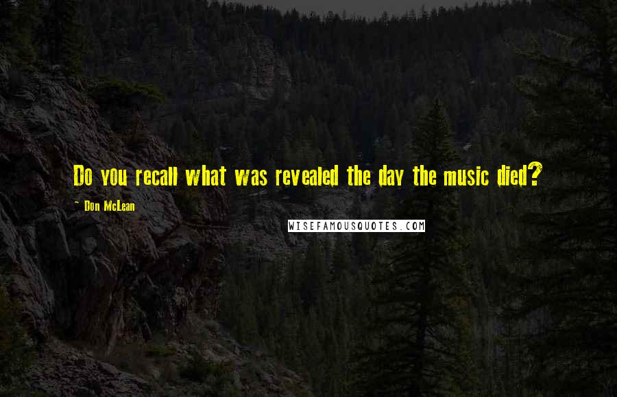 Don McLean Quotes: Do you recall what was revealed the day the music died?