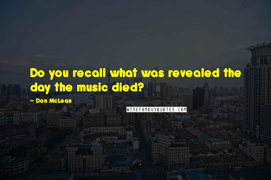 Don McLean Quotes: Do you recall what was revealed the day the music died?