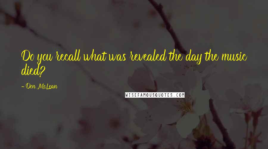 Don McLean Quotes: Do you recall what was revealed the day the music died?