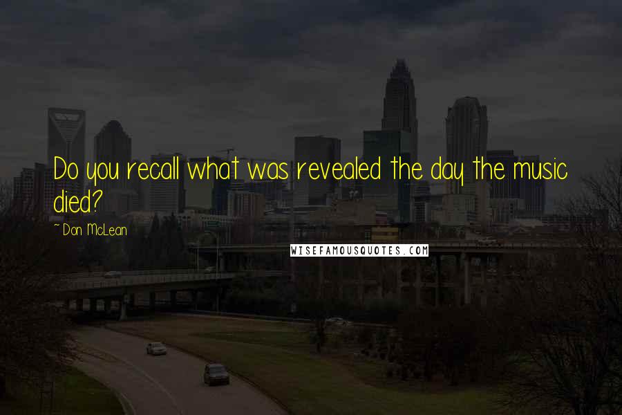 Don McLean Quotes: Do you recall what was revealed the day the music died?