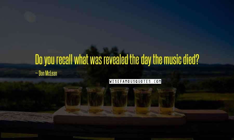Don McLean Quotes: Do you recall what was revealed the day the music died?