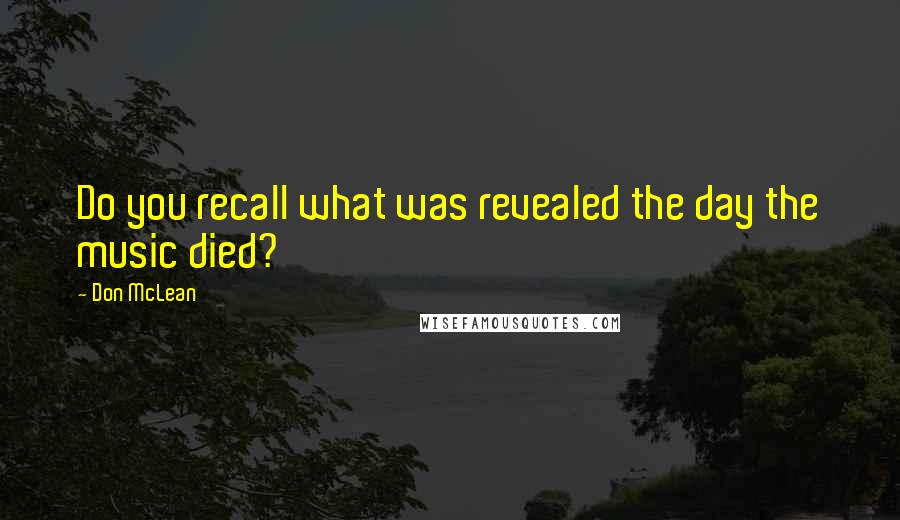 Don McLean Quotes: Do you recall what was revealed the day the music died?