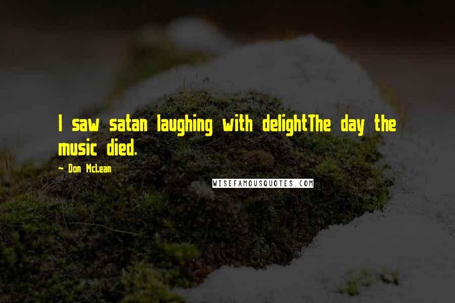 Don McLean Quotes: I saw satan laughing with delightThe day the music died.