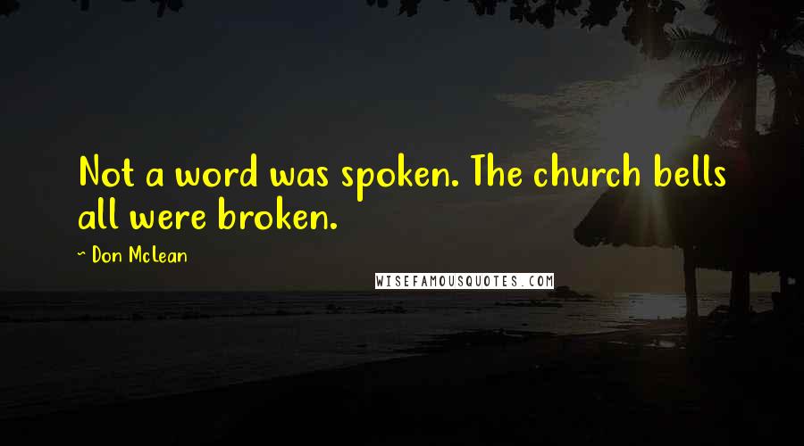 Don McLean Quotes: Not a word was spoken. The church bells all were broken.