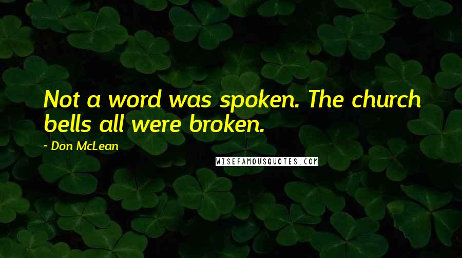 Don McLean Quotes: Not a word was spoken. The church bells all were broken.