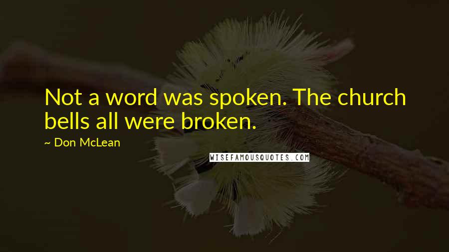 Don McLean Quotes: Not a word was spoken. The church bells all were broken.