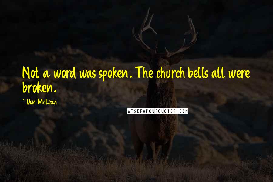 Don McLean Quotes: Not a word was spoken. The church bells all were broken.