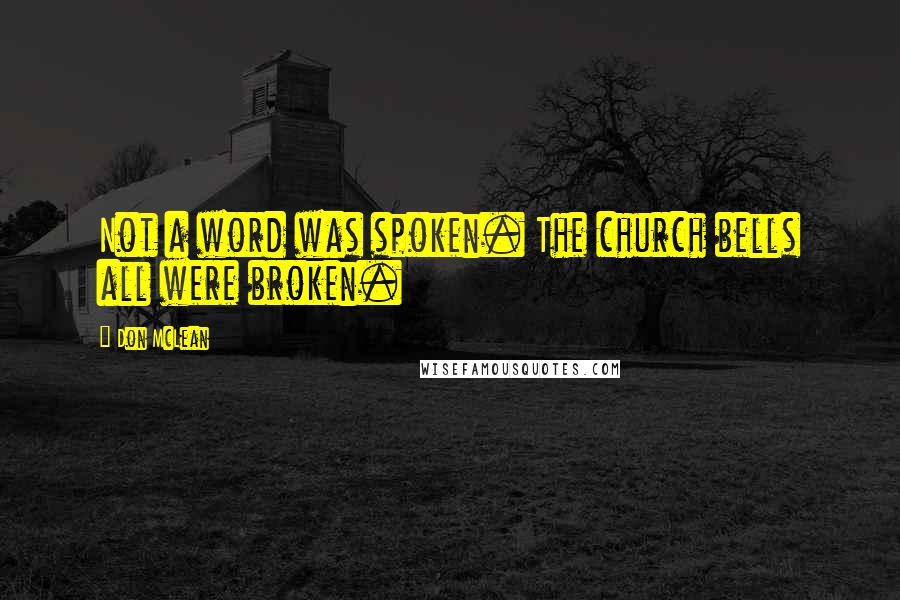 Don McLean Quotes: Not a word was spoken. The church bells all were broken.