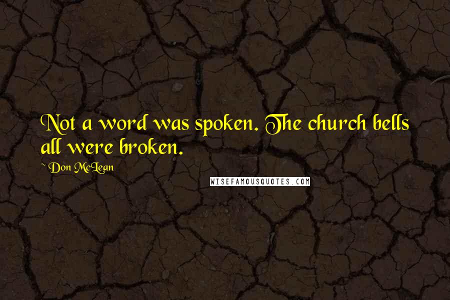 Don McLean Quotes: Not a word was spoken. The church bells all were broken.