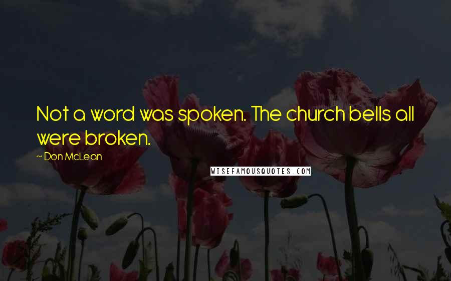 Don McLean Quotes: Not a word was spoken. The church bells all were broken.