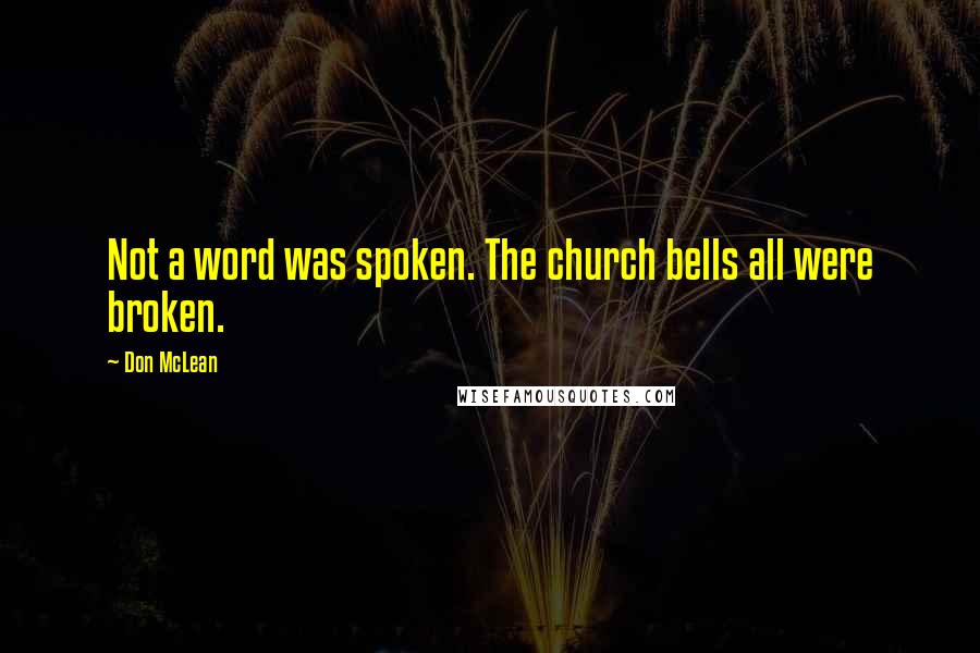 Don McLean Quotes: Not a word was spoken. The church bells all were broken.