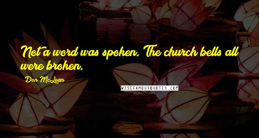 Don McLean Quotes: Not a word was spoken. The church bells all were broken.