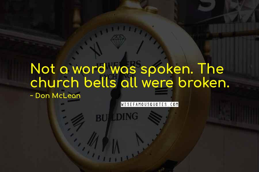 Don McLean Quotes: Not a word was spoken. The church bells all were broken.