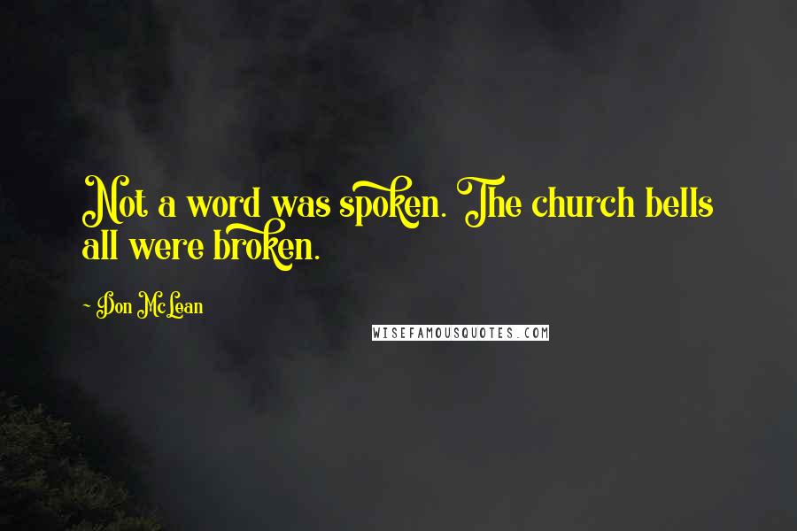 Don McLean Quotes: Not a word was spoken. The church bells all were broken.