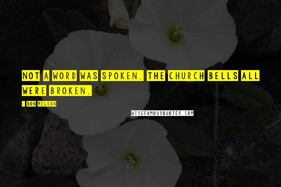 Don McLean Quotes: Not a word was spoken. The church bells all were broken.