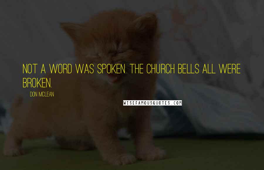 Don McLean Quotes: Not a word was spoken. The church bells all were broken.