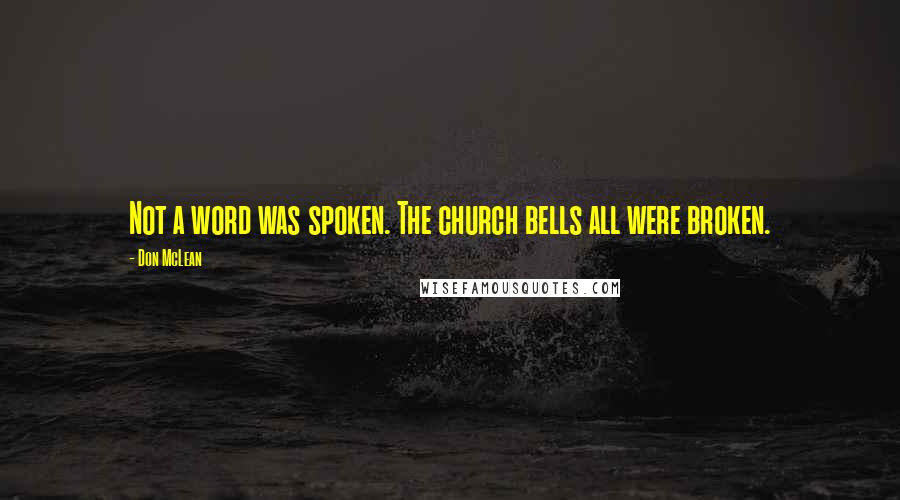 Don McLean Quotes: Not a word was spoken. The church bells all were broken.