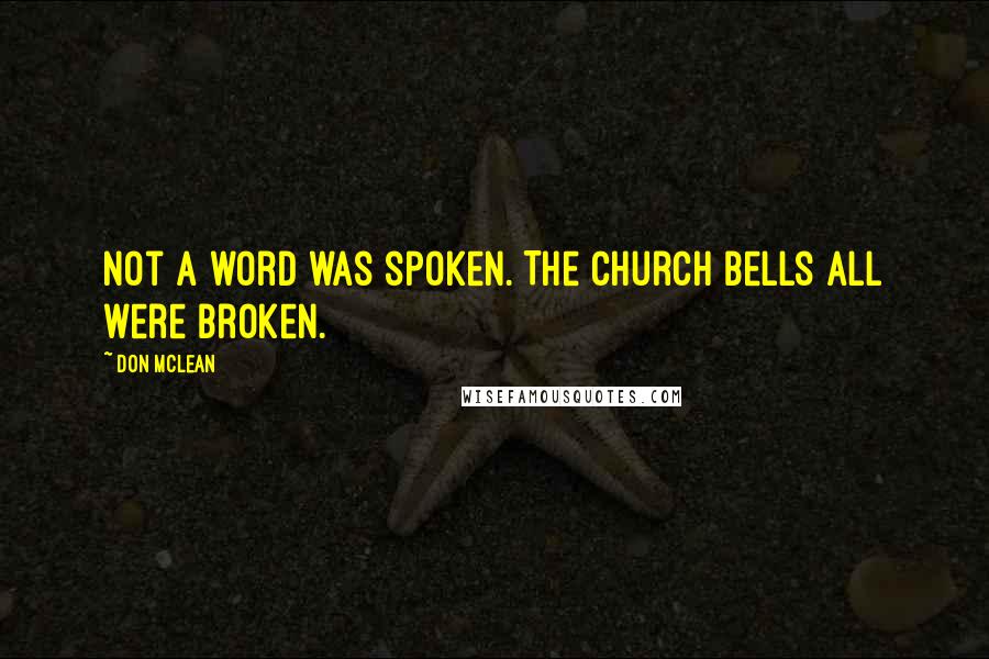 Don McLean Quotes: Not a word was spoken. The church bells all were broken.