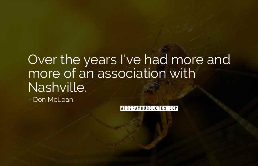 Don McLean Quotes: Over the years I've had more and more of an association with Nashville.