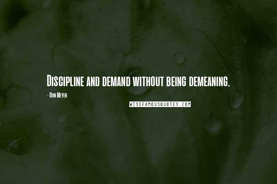 Don Meyer Quotes: Discipline and demand without being demeaning.