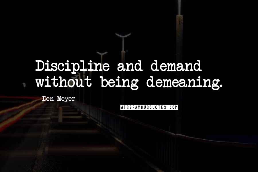 Don Meyer Quotes: Discipline and demand without being demeaning.