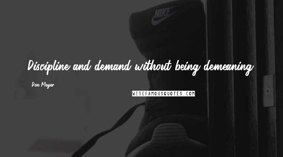 Don Meyer Quotes: Discipline and demand without being demeaning.