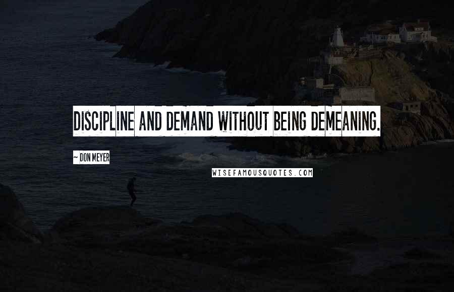 Don Meyer Quotes: Discipline and demand without being demeaning.